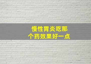 慢性胃炎吃那个药效果好一点