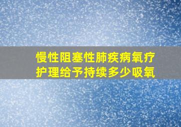 慢性阻塞性肺疾病氧疗护理给予持续多少吸氧