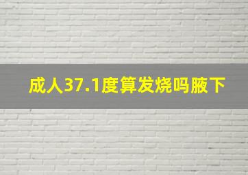 成人37.1度算发烧吗腋下