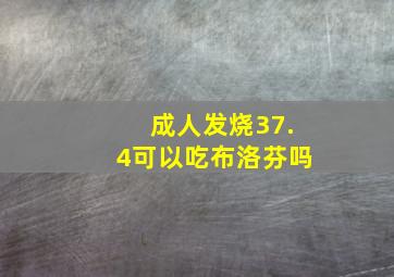 成人发烧37.4可以吃布洛芬吗