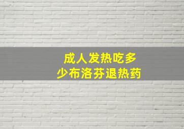 成人发热吃多少布洛芬退热药