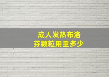 成人发热布洛芬颗粒用量多少