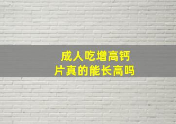 成人吃增高钙片真的能长高吗