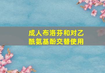 成人布洛芬和对乙酰氨基酚交替使用