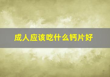 成人应该吃什么钙片好