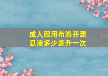 成人服用布洛芬混悬液多少毫升一次