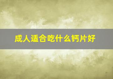 成人适合吃什么钙片好