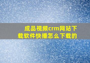 成品视频crm网站下载软件快播怎么下载的