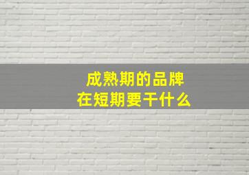 成熟期的品牌在短期要干什么