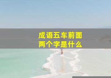 成语五车前面两个字是什么