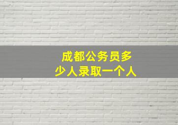 成都公务员多少人录取一个人