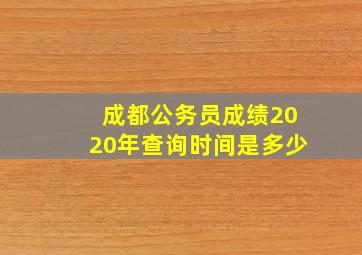 成都公务员成绩2020年查询时间是多少