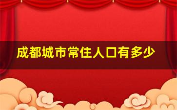 成都城市常住人口有多少