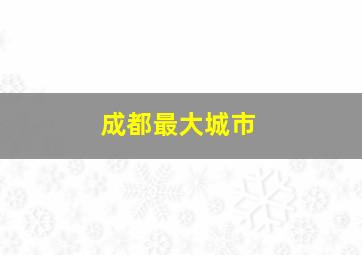 成都最大城市