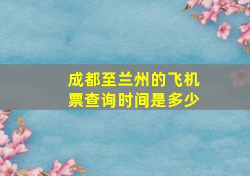 成都至兰州的飞机票查询时间是多少