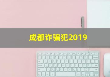 成都诈骗犯2019