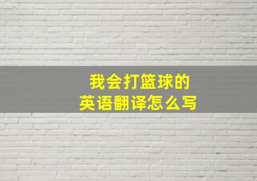 我会打篮球的英语翻译怎么写