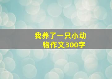 我养了一只小动物作文300字