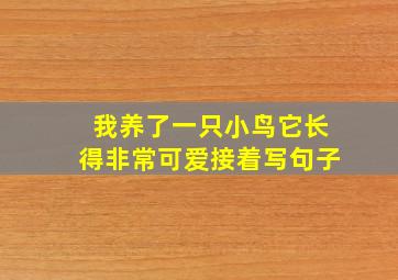 我养了一只小鸟它长得非常可爱接着写句子