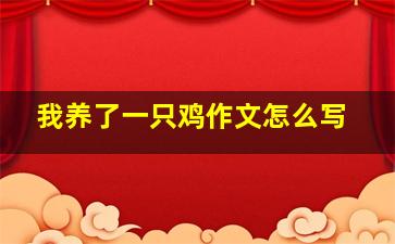 我养了一只鸡作文怎么写