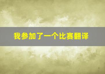 我参加了一个比赛翻译