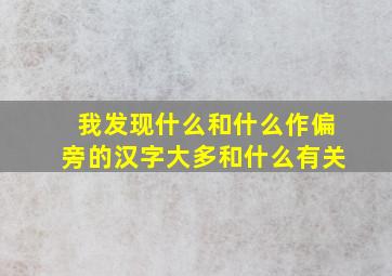 我发现什么和什么作偏旁的汉字大多和什么有关