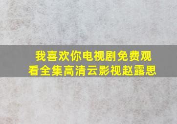 我喜欢你电视剧免费观看全集高清云影视赵露思