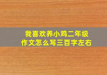 我喜欢养小鸡二年级作文怎么写三百字左右