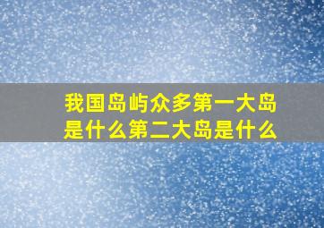 我国岛屿众多第一大岛是什么第二大岛是什么