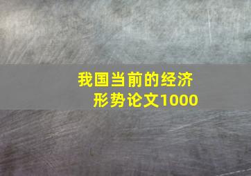 我国当前的经济形势论文1000