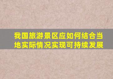 我国旅游景区应如何结合当地实际情况实现可持续发展