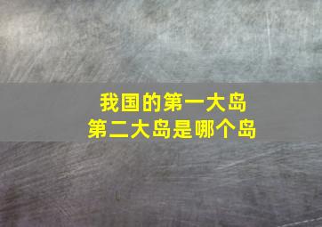 我国的第一大岛第二大岛是哪个岛