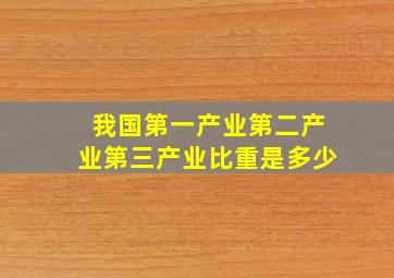 我国第一产业第二产业第三产业比重是多少