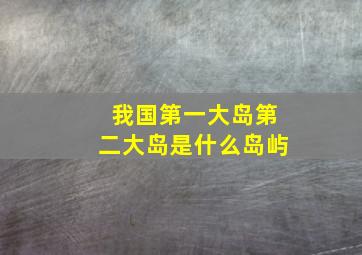 我国第一大岛第二大岛是什么岛屿