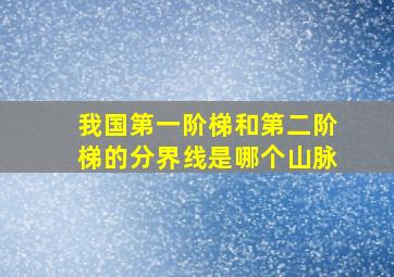 我国第一阶梯和第二阶梯的分界线是哪个山脉