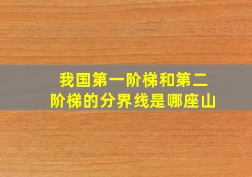 我国第一阶梯和第二阶梯的分界线是哪座山