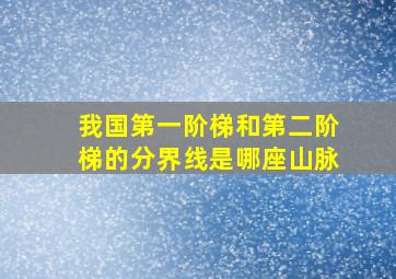 我国第一阶梯和第二阶梯的分界线是哪座山脉