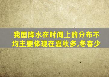 我国降水在时间上的分布不均主要体现在夏秋多,冬春少