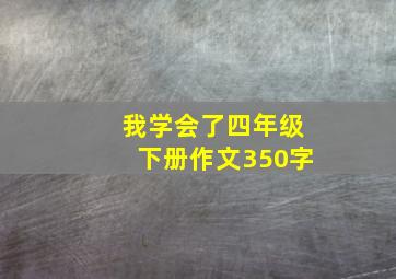 我学会了四年级下册作文350字