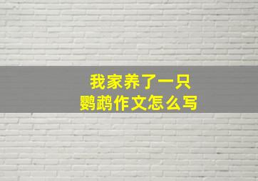 我家养了一只鹦鹉作文怎么写