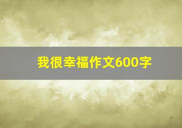 我很幸福作文600字