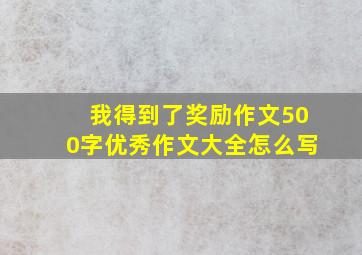 我得到了奖励作文500字优秀作文大全怎么写