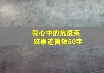 我心中的抗疫英雄事迹简短50字