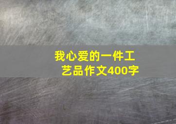 我心爱的一件工艺品作文400字