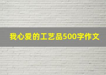 我心爱的工艺品500字作文