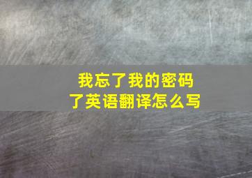 我忘了我的密码了英语翻译怎么写