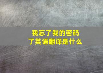 我忘了我的密码了英语翻译是什么