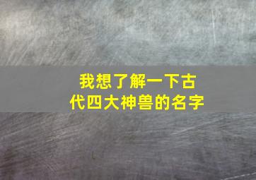 我想了解一下古代四大神兽的名字