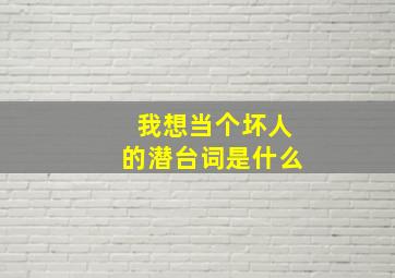 我想当个坏人的潜台词是什么