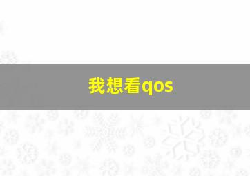 我想看qos